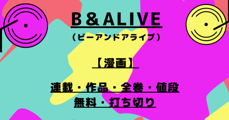 『B&ALIVE 漫画』連載・作品・全巻・値段・無料など一挙紹介 | マンガサイト